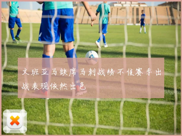 文班亚马缺席马刺战绩不佳赛季出战表现依然出色