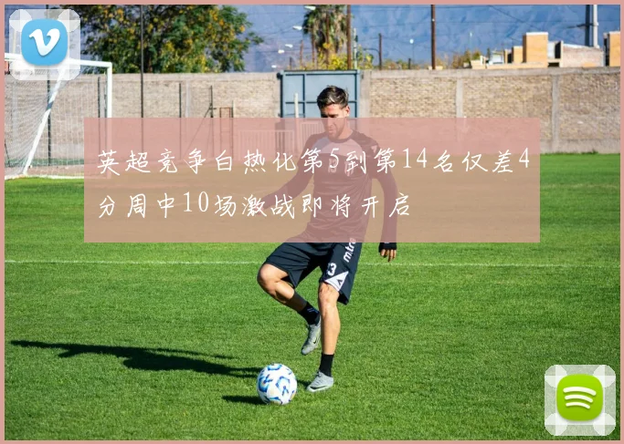 英超竞争白热化第5到第14名仅差4分周中10场激战即将开启