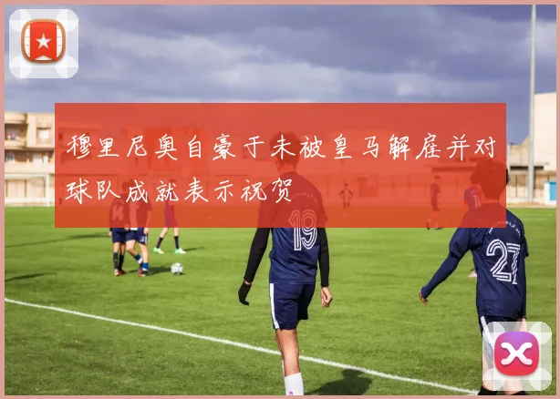 穆里尼奥自豪于未被皇马解雇并对球队成就表示祝贺