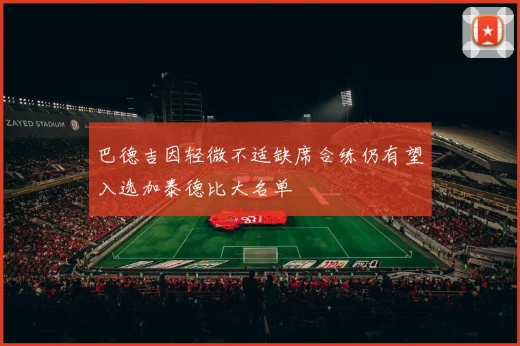 巴德吉因轻微不适缺席合练仍有望入选加泰德比大名单