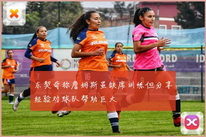 东契奇称詹姆斯虽缺席训练但分享经验对球队帮助巨大